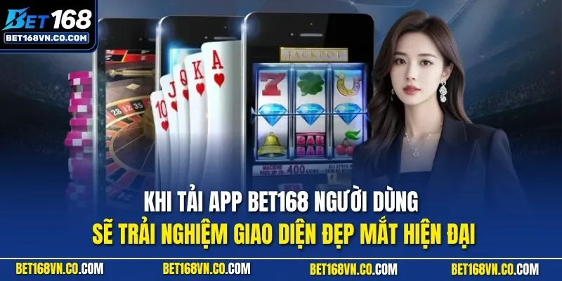 Khi tải app BET168 người dùng sẽ trải nghiệm giao diện đẹp mắt hiện đại