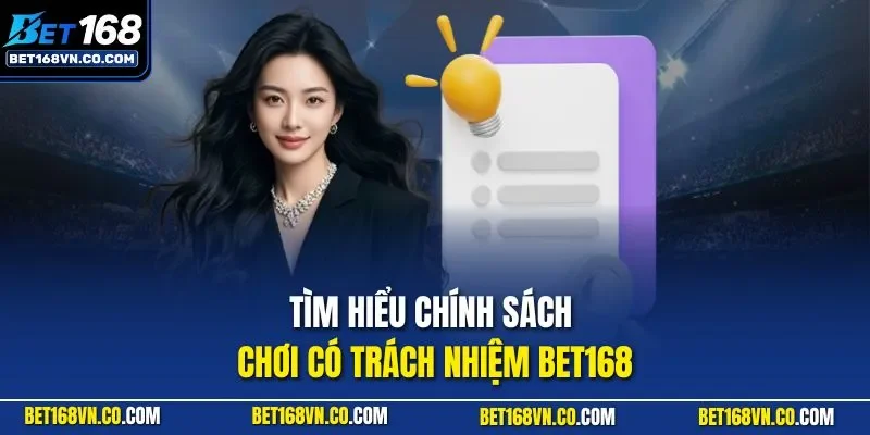 Tìm hiểu chính sách chơi có trách nhiệm BET168